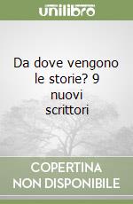 Da dove vengono le storie? 9 nuovi scrittori libro