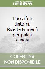 Baccalà e dintorni. Ricette & menù per palati curiosi libro