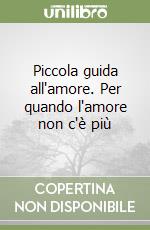 Piccola guida all'amore. Per quando l'amore non c'è più libro