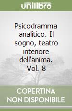 Psicodramma analitico. Il sogno, teatro interiore dell'anima. Vol. 8