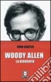 Woody Allen. La biografia libro di Baxter John