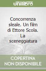 Concorrenza sleale. Un film di Ettore Scola. La sceneggiatura libro