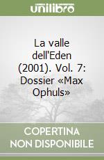 La valle dell'Eden (2001). Vol. 7: Dossier «Max Ophuls»