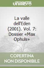 La valle dell'Eden (2001). Vol. 7: Dossier «Max Ophuls» libro