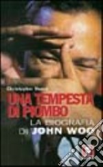 Una tempesta di piombo. La biografia di John Woo libro