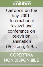 Cartoons on the bay 2001. International festival and conference on television animation (Positano, 5-9 aprile 2001) libro