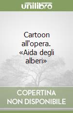 Cartoon all'opera. «Aida degli alberi» libro