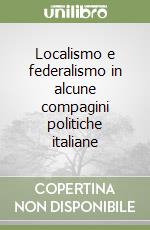 Localismo e federalismo in alcune compagini politiche italiane libro