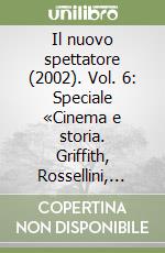 Il nuovo spettatore (2002). Vol. 6: Speciale «Cinema e storia. Griffith, Rossellini, Straub-Huillet» libro