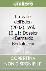 La valle dell'Eden (2002). Vol. 10-11: Dossier «Bernardo Bertolucci» libro