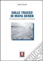 Sulle tracce di Maya Deren. Il cinema come progetto e avventura