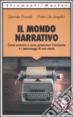 Il mondo narrativo. Come costruire e come presentare l'ambiente e i personaggi di una storia libro