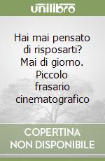 Hai mai pensato di risposarti? Mai di giorno. Piccolo frasario cinematografico libro