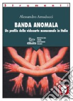 Banda anomala. Un profilo della videoarte monocanale in Italia libro