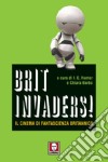 Brit-invaders! Il cinema di fantascienza britannico libro