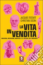 La vita in vendita. Biologia, medicina, bioetica e il potere del mercato libro