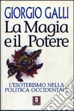 La magia e il potere. L'esoterismo nella politica occidentale libro