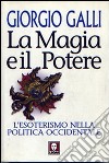 La magia e il potere. L'esoterismo nella politica occidentale libro