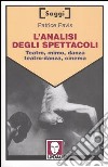 L'analisi degli spettacoli. Teatro, mimo, danza, teatro-danza, cinema libro