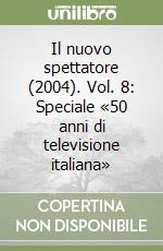 Il nuovo spettatore (2004). Vol. 8: Speciale «50 anni di televisione italiana»