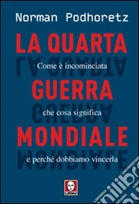 La quarta guerra mondiale. Come è incominciata, che cosa significa e perché dobbiamo vincerla libro