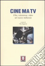 Cine ma tv. Film, televisione, video nel nuovo millennio libro