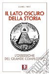 Il lato oscuro della storia. L'ossessione del grande complotto. Nuova ediz. libro