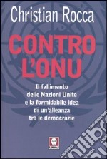 Contro l'Onu. Il fallimento delle Nazioni Unite e la formidabile idea di un'alleanza tra le democrazie libro