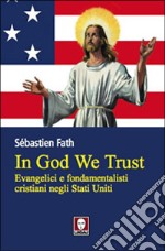 In God we trust. Evangelici e fondamentalisti cristiani negli Stati Uniti