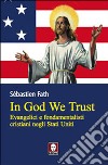 In God we trust. Evangelici e fondamentalisti cristiani negli Stati Uniti libro