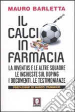 Il calcio in farmacia. La Juventus e le altre squadre. Le inchieste sul doping. I documenti. Le testimonianze libro