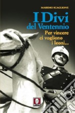 I divi del ventennio. Per vincere ci vogliono i leoni... libro