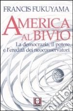 America al bivio. La democrazia, il potere e l'eredità dei neoconservatori libro