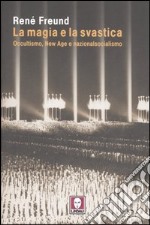 La magia e la svastica. Occultismo, New Age e nazionalsocialismo libro