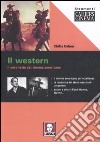 Il western. Il vero volto del cinema americano libro
