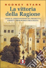 La vittoria della ragione. Come il cristianesimo ha prodotto libertà, progresso e ricchezza libro