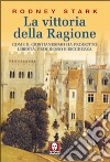 La vittoria della ragione. Come il cristianesimo ha prodotto libertà, progresso e ricchezza libro