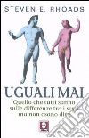 Uguali mai. Quello che tutti sanno sulle differenze tra i sessi ma non osano dire libro di Rhoads Steven E.