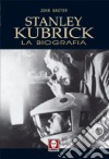 Stanley Kubrick. La biografia libro di Baxter John