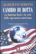 Cambio di rotta. La dottrina Bush e la crisi della supremazia americana libro