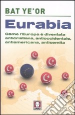 Eurabia. Come l'Europa è diventata anticristiana, antioccidentale, antiamericana, antisemita libro