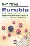 Eurabia. Come l'Europa è diventata anticristiana, antioccidentale, antiamericana, antisemita libro