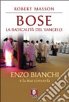 Bose. La radicalità del Vangelo. Enzo Bianchi e la sua comunità libro