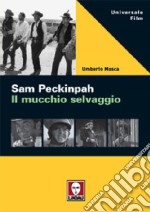 Sam Peckinpah. Il mucchio selvaggio libro