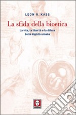 La sfida della bioetica. La vita, la libertà e la difesa della dignità umana libro