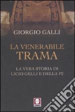 La venerabile trama. La vera storia di Licio Gelli e della P2 libro