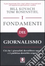 I fondamenti del giornalismo. Ciò che i giornalisti dovrebbero sapere e il pubblico dovrebbe esigere libro