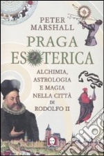 Praga esoterica. Alchimia; astrologia e magia nella città di Rodolfo II. Ediz. illustrata