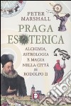 Praga esoterica. Alchimia; astrologia e magia nella città di Rodolfo II. Ediz. illustrata libro di Marshall Peter