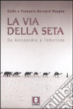 La via della seta. Da Alessandro a Tamerlano libro